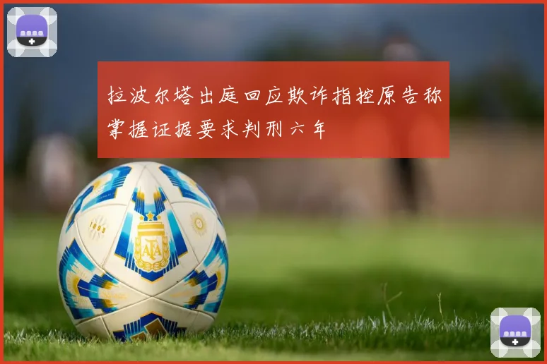 拉波尔塔出庭回应欺诈指控原告称掌握证据要求判刑六年